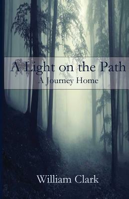 A Light on the Path: A Journey Home by William Clark