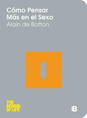 Como Pensar Mas en el Sexo by Alain de Botton