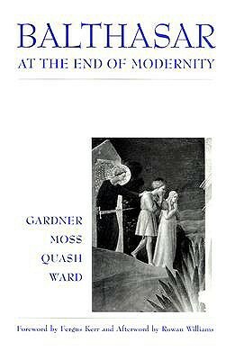 Balthasar at End of Modernity by David Moss, Ben Quash, Lucy Gardner