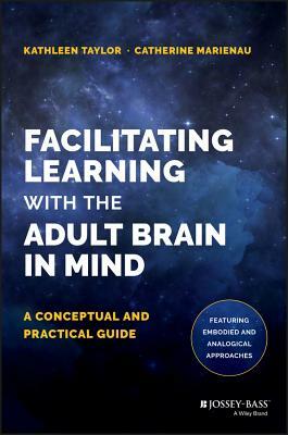 Facilitating Learning with the Adult Brain in Mind: A Conceptual and Practical Guide by Kathleen Taylor, Catherine Marienau