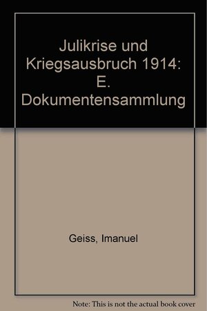 Julikrise und Kriegsausbruch 1914: Eine Dokumentensammlung by Imanuel Geiss