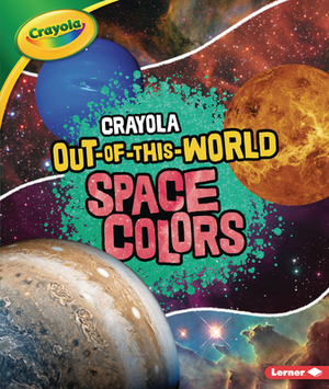 Crayola (R) Out-Of-This-World Space Colors by Laura Hamilton Waxman