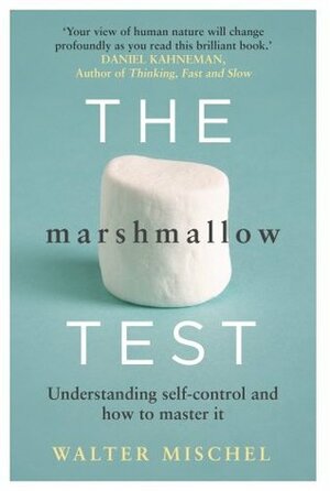 The Marshmallow Test: Self-Control Demystified by Walter Mischel