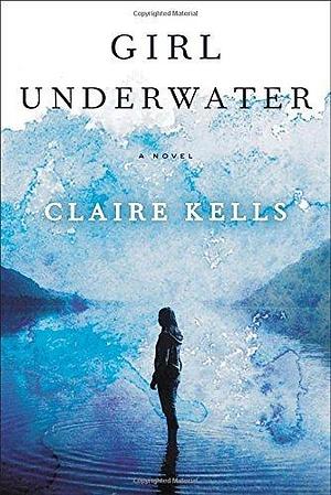 Girl Underwater by Claire Kells by Claire Kells, Claire Kells