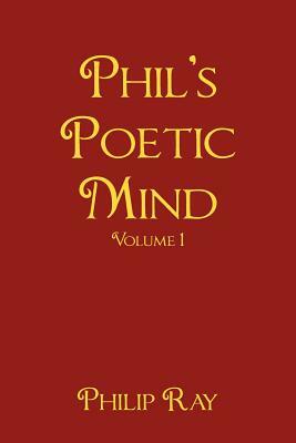 Phil's Poetic Mind: Volume One by Philip Ray