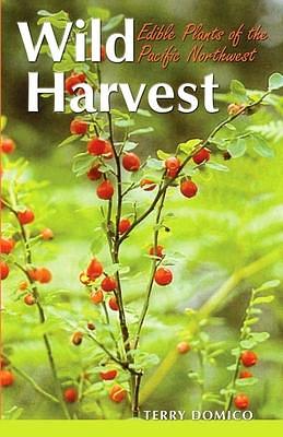 Wild Harvest: Edible Plants of the Pacific Northwest by Terry Domico, Terry Domico