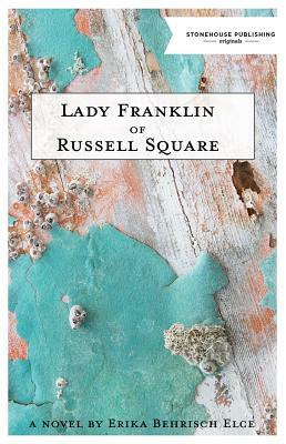 Lady Franklin of Russell Square by Erika Behrisch Elce