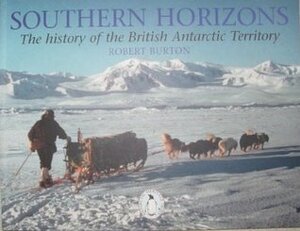 Southern Horizons:The History of the British Antarctic Territory by Robert Burton