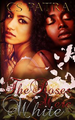 The Roses Were White by C. S. Patra