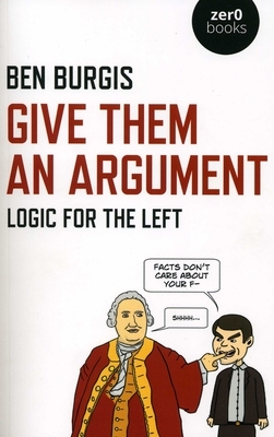 Give Them an Argument: Logic for the Left by Ben Burgis