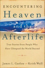 Encountering Heaven and the Afterlife: True Stories from People Who Have Glimpsed the World Beyond by James L. Garlow