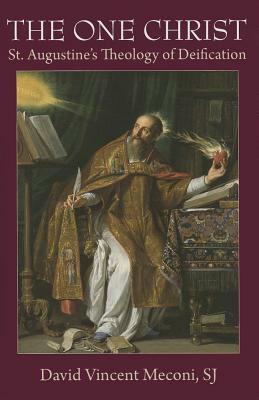 The One Christ: St. Augustine's Theology of Deification by David Vincent Meconi