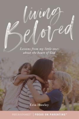 Living Beloved: Lessons from My Little Ones about the Heart of God by Erin Hawley