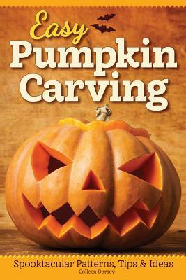 Easy Pumpkin Carving: Spooktacular Patterns, Tips & Ideas by Colleen Dorsey