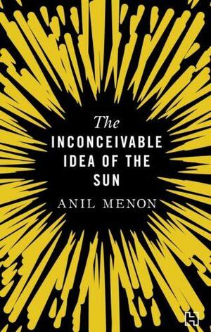 The Inconceivable Idea of the Sun by Anil Menon