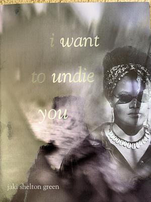 I Want to Undie You by Jaki Shelton Green