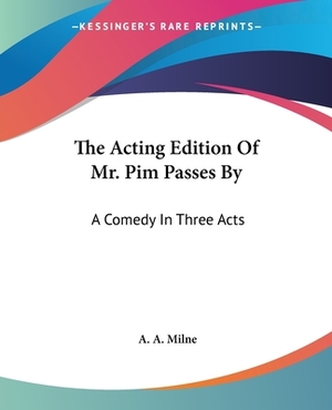 The Acting Edition of Mr. Pim Passes by: A Comedy in Three Acts by A.A. Milne