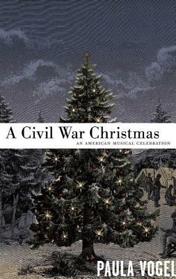 A Civil War Christmas: An American Musical Celebration by Paula Vogel
