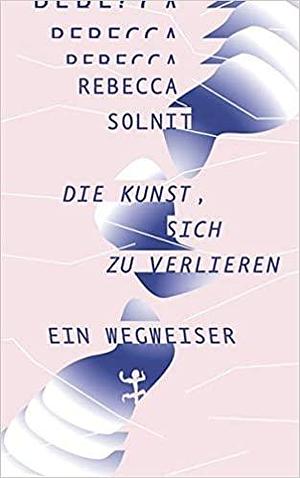 Die Kunst, sich zu verlieren: Ein Wegweiser by Michael Mundhenk, Rebecca Solnit