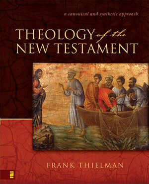 Theology of the New Testament: A Canonical and Synthetic Approach by Frank Thielman