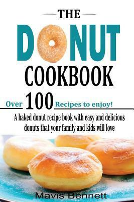 The Donut Cookbook: A Baked Donut Recipe Book with Easy and Delicious Donuts That Your Family and Kids Will Love by Mavis Bennett, Nancy Olson