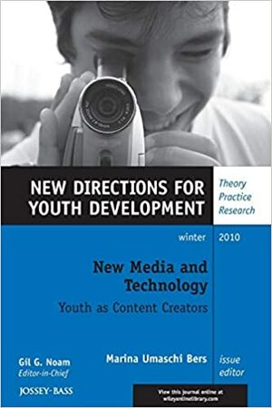 New Media and Technology: New Directions for Youth Development, Number 128 by Marina Umaschi Bers