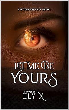 Let Me Be Yours by Lily X.