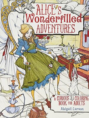 Alice's Adventures Coloring Book: Coloring Pages for Adults Up for a Wonderfilled Exploration of Wonderland by Abigail Larson