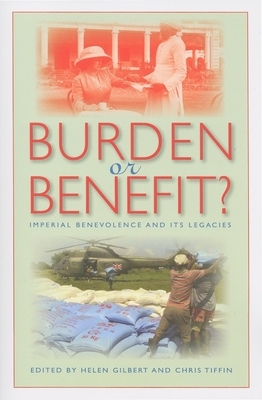 Burden or Benefit?: Imperial Benevolence and Its Legacies by 