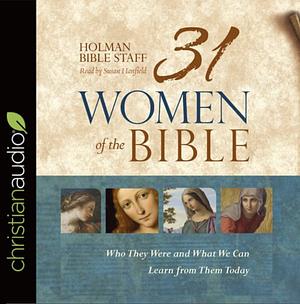 31 Women of the Bible: Who They Were and What We Can Learn from Them Today by Holman Bible Staff