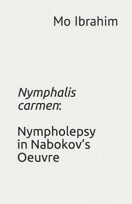 Nymphalis Carmen: Nympholepsy in Nabokov's Oeuvre by Mo Ibrahim