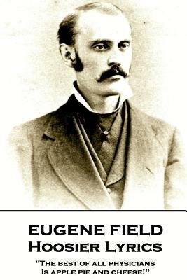 Eugene Field - Hoosier Lyrics: "The best of all physicians, Is apple pie and cheese!" by Eugene Field