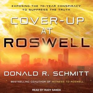Cover-Up at Roswell: Exposing the 70-Year Conspiracy to Suppress the Truth by Donald R. Schmitt