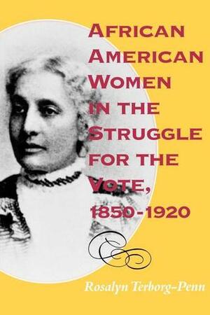 African American Women in the Struggle for the Vote, 1850-1920 by Rosalyn Terborg-Penn