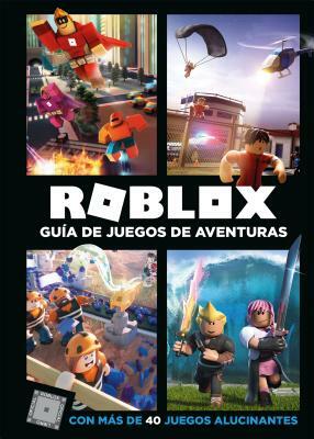 Roblox: Guía de Juegos de Aventuras: Con Más de 40 Juegos Alucinantes = Roblox Top Adventure Games by Roblox