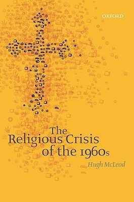 The Religious Crisis of the 1960s by Hugh McLeod