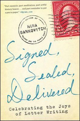 Signed, Sealed, Delivered: Celebrating the Joys of Letter Writing by Nina Sankovitch