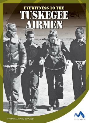 Eyewitness to the Tuskegee Airmen by Marcia Amidon Lusted