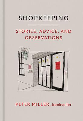 Shopkeeping: Stories, Advice, and Observations by Peter Miller