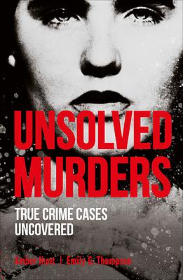 Unsolved Murders: True Crime Cases Uncovered by Amber Hunt, Emily G. Thompson