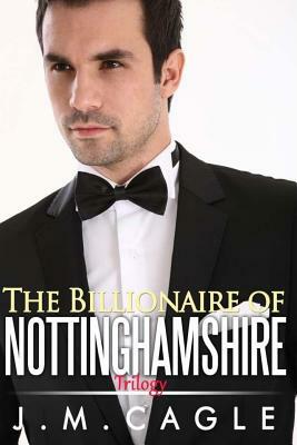 Billionaire of Nottinghamshire Trilogy by J. M. Cagle