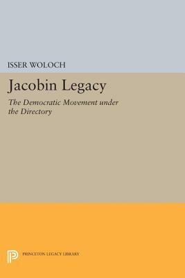 Jacobin Legacy: The Democratic Movement Under the Directory by Isser Woloch