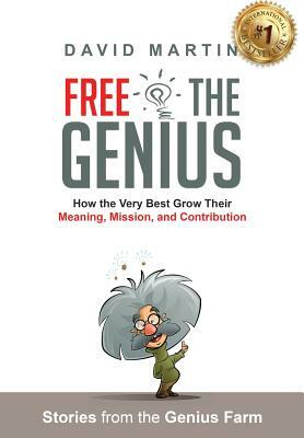 Free the Genius: How the Very Best Grow Their Meaning, Mission, and Contribution by David Martin
