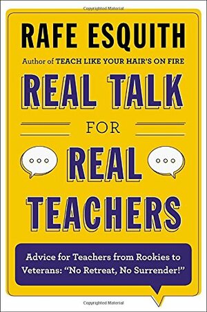 Real Talk for Real Teachers: Advice for Teachers from Rookies to Veterans: "No Retreat, No Surrender!" by Rafe Esquith