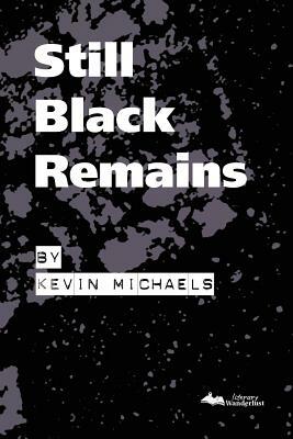 Still Black Remains by Kevin Michaels