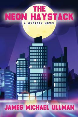 The Neon Haystack by James Michael Ullman