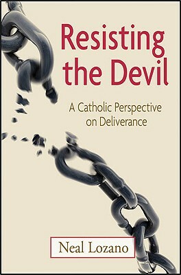 Resisting the Devil: A Catholic Perspective on Deliverance by Neal Lozano