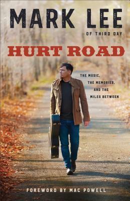 Hurt Road: The Music, the Memories, and the Miles Between by Mark Lee, Mac Powell