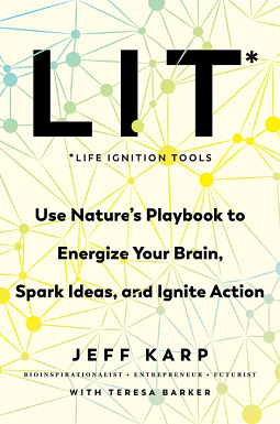 LIT: Life Ignition Tools: Use Nature's Playbook to Energize Your Brain, Spark Ideas, and Ignite Action by Jeff Karp