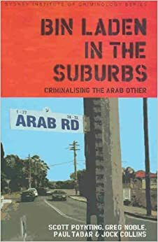 Bin Laden In The Suburbs: Criminalising The Arab Other by Jack Collins, Scott Poynting, Greg Noble, Paul Tabar